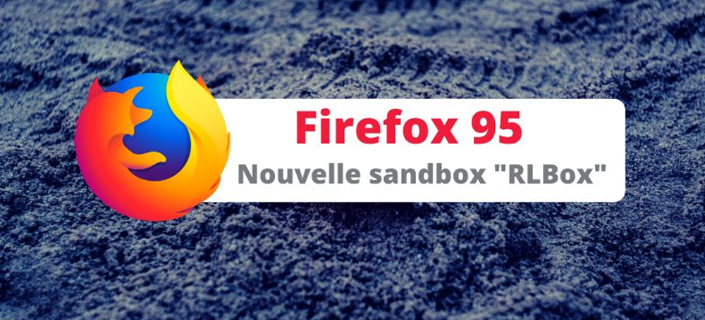Firefox 95 renforce la sécurité grâce à la sandbox RLBox